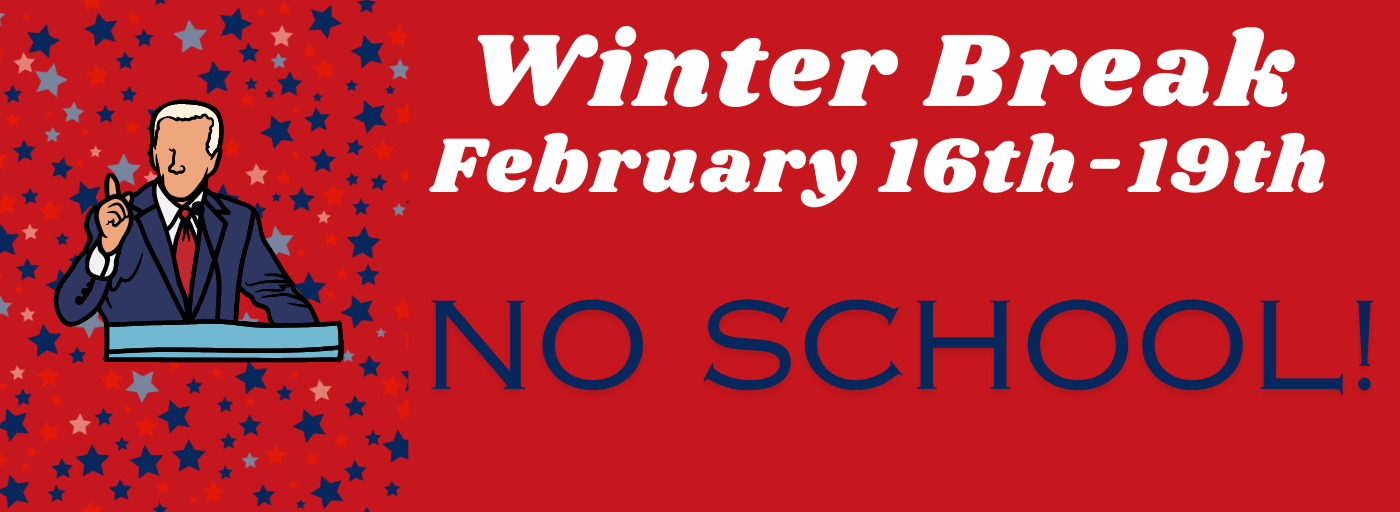 Winter Break February 16-19th - NO SCHOOL!